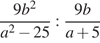  дробь: чис­ли­тель: 9b в квад­ра­те , зна­ме­на­тель: a в квад­ра­те минус 25 конец дроби : дробь: чис­ли­тель: 9b, зна­ме­на­тель: a плюс 5 конец дроби 