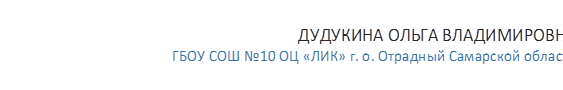 ДУДУКИНА ОЛЬГА ВЛАДИМИРОВНА
ГБОУ СОШ №10 ОЦ «ЛИК» г. о. Отрадный Самарской области
      
