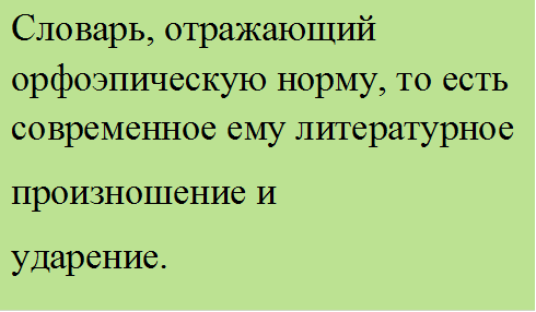 Словарь, отражающий орфоэпическую норму, то есть современное ему литературное 
произношение и 
ударение.
