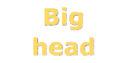 Big 
head
