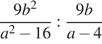  дробь: чис­ли­тель: 9b в квад­ра­те , зна­ме­на­тель: a в квад­ра­те минус 16 конец дроби : дробь: чис­ли­тель: 9b, зна­ме­на­тель: a минус 4 конец дроби 