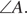\angle A.