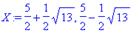 X := 5/2+1/2*sqrt(13), 5/2-1/2*sqrt(13)
