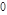 0