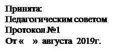 Надпись: Принята: 
Педагогическим советом
Протокол №1
От «    »  августа  2019г.

