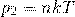 \[p_2=nkT\]