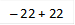 – 22 + 22