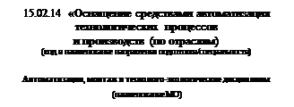 Надпись: 15.02.14 «Оснащение средствами автоматизация технологических процессов 
и производств (по отраслям)
(код и наименование направления подготовки/специальности)

Автоматизация, монтаж и технолого-экологические дисциплины
(наименование МО)
(наименование МО)
 (наименование ПЦК)


