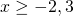 \[x \ge - 2,3\]