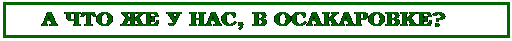 Надпись:      А ЧТО ЖЕ У НАС, В ОСАКАРОВКЕ?