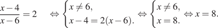 \left \beginalign дробь: числитель: x минус 4, знаменатель: x минус 6 конец дроби =2\endalign . равносильно система выражений x не равно 6,x минус 4=2 левая круглая скобка x минус 6 правая круглая скобка . конец системы равносильно система выражений x не равно 6,x=8. конец системы равносильно x=8. 