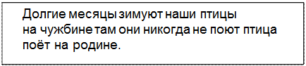 Text Box: Долгие месяцы зимуют наши птицы
на чужбине там они никогда не поют птица поёт на родине.
