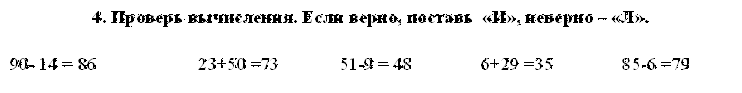 4. Проверь вычисления. Если верно, поставь  «И», неверно – «Л».

90- 14 = 86			23+50 =73		51-9 = 48		6+29 =35		85-6 =79
 
