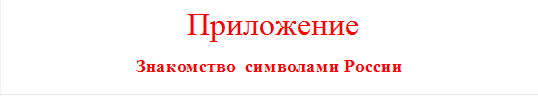  Приложение
Знакомство  символами России



