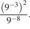  дробь: числитель: левая круглая скобка 9 в степени левая круглая скобка минус 3 правая круглая скобка правая круглая скобка в квадрате , знаменатель: 9 в степени левая круглая скобка минус 8 правая круглая скобка конец дроби . 