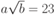 a \sqrt{b}=23