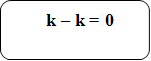        k – k = 0