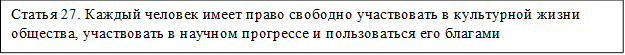 Статья 27. Каждый человек имеет право свободно участвовать в культурной жизни общества, участвовать в научном прогрессе и пользоваться его благами

