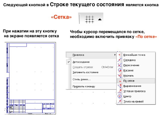 Следующей кнопкой в Строке текущего состояния является кнопка   «Сетка»  При нажатии на эту кнопку  на экране появляется сетка Чтобы курсор перемещался по сетке, необходимо включить привязку «По сетке» 