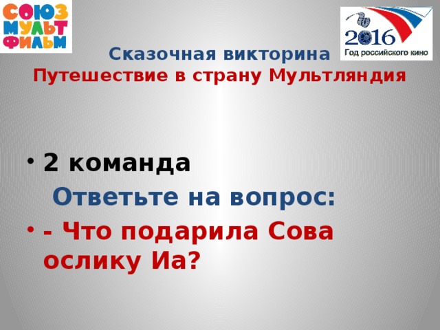 Сказочная викторина  Путешествие в страну Мультляндия  2 команда  Ответьте на вопрос: