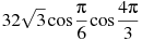 32\sqrt{3}\cos \frac{\pi }{6}\cos \frac{4\pi }{3}