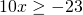\[10x \ge - 23\]