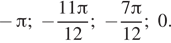 Описание:  минус Пи ; минус дробь: числитель: 11 Пи , знаменатель: 12 конец дроби ; минус дробь: числитель: 7 Пи , знаменатель: 12 конец дроби ;0. 