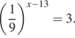  левая круглая скобка дробь: числитель: 1, знаменатель: 9 конец дроби правая круглая скобка в степени левая круглая скобка x минус 13 правая круглая скобка =3.