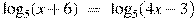 {{\log }_{5}}(x+6)~=~{{\log }_{5}}(4x-3)