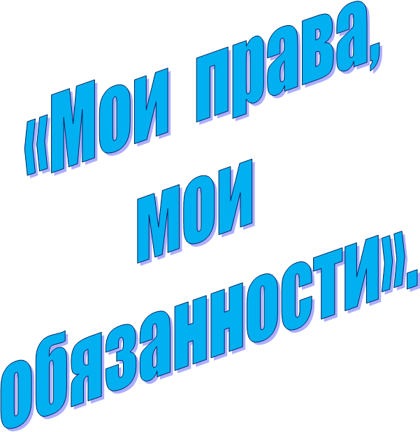 «Мои  права,
мои 
 обязанности».

