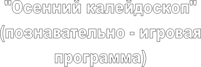 "Осенний кaлейдоскоп"
(познавательно - игровая
программа)