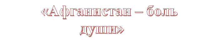 «Афганистан – боль души»

