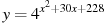 y=4^{x^2+30x+228}