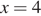 x=4