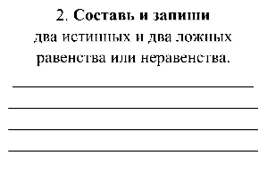 2. Составь и запиши 
два истинных и два ложных 
равенства или неравенства.
_____________________________
______________________________
______________________________
______________________________

