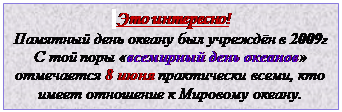 Надпись:  Это интересно!
Памятный день океану был учреждён в 2009г 
C той поры «всемирный день океанов» отмечается 8 июня практически всеми, кто имеет отношение к Мировому океану. 
Источник: https://zagge.ru/20-faktov-o-mirovom-okeane/?ysclid=l9sqizrdh4542011332


