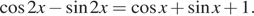 Описание:  косинус 2x минус синус 2x= косинус x плюс синус x плюс 1.