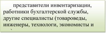 представители инвентаризации, работники бухгалтерской службы, другие специалисты (товароведы, инженеры, технологи, экономисты и др.)