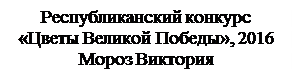 Надпись: Республиканский конкурс «Цветы Великой Победы», 2016
Мороз Виктория

