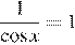  дробь: числитель: 1, знаменатель: косинус x конец дроби =1