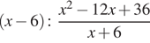  левая круглая скобка x минус 6 правая круглая скобка \colon дробь: числитель: x в квадрате минус 12x плюс 36 , знаменатель: x плюс 6 конец дроби 
