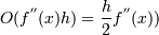 O(f^{''}(x)h)= \frac {h}{2} f^{''}(x))