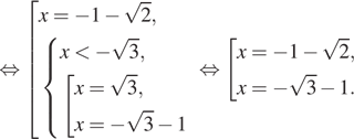  равносильно совокупность выражений x = минус 1 минус корень из 2, система выражений x меньше минус корень из 3, совокупность выражений x = корень из 3,x = минус корень из 3 минус 1 конец системы . конец совокупности . конец совокупности . равносильно совокупность выражений x = минус 1 минус корень из 2,x = минус корень из 3 минус 1. конец совокупности . 