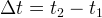 \Delta t=t_2-t_1