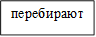 перебирают