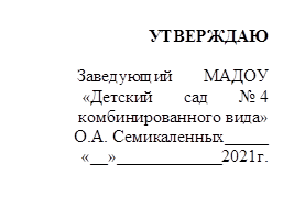 УТВЕРЖДАЮ
                                                                                                                                                                                    Заведующий       МАДОУ 
 «Детский       сад       № 4 
комбинированного вида»
О.А. Семикаленных_____
«__»____________2021г.

