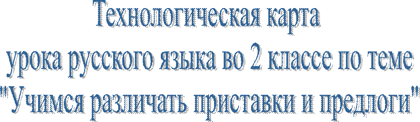 Технологическая карта 
урока русского языка во 2 классе по теме
"Учимся различать приставки и предлоги"