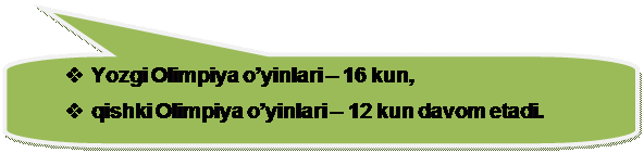 Скругленная прямоугольная выноска: v	Yozgi Olimpiya o’yinlari – 16 kun, 
v	qishki Olimpiya o’yinlari – 12 kun davom etadi.
