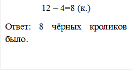 12 – 4=8 (к.)
Ответ: 8 чёрных кроликов было.
