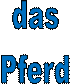 das 
Pferd 